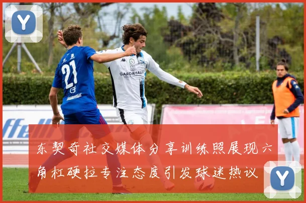 东契奇社交媒体分享训练照展现六角杠硬拉专注态度引发球迷热议